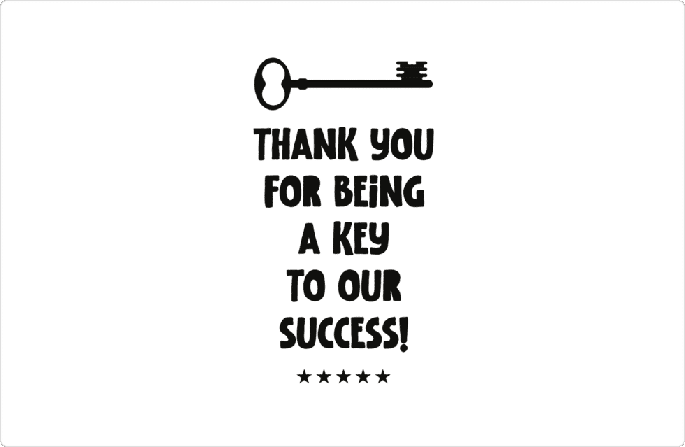 Thank You for Being A Key In Our Success!